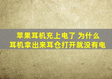 苹果耳机充上电了 为什么耳机拿出来耳仓打开就没有电